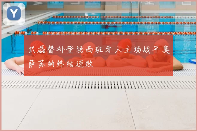 武磊替补登场西班牙人主场战平奥萨苏纳终结连败
