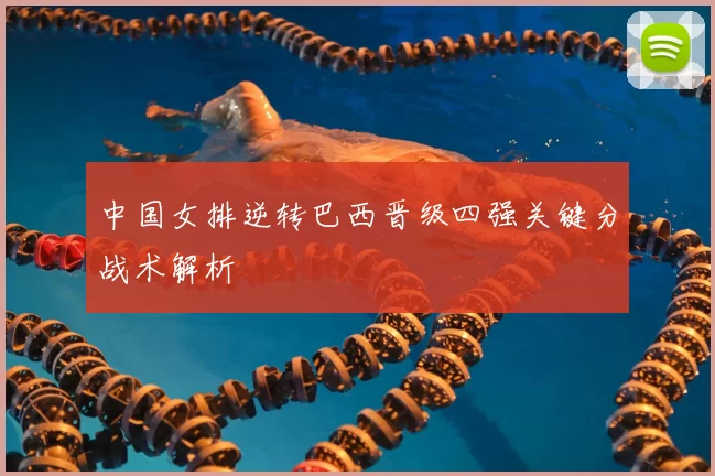 中国女排逆转巴西晋级四强关键分战术解析