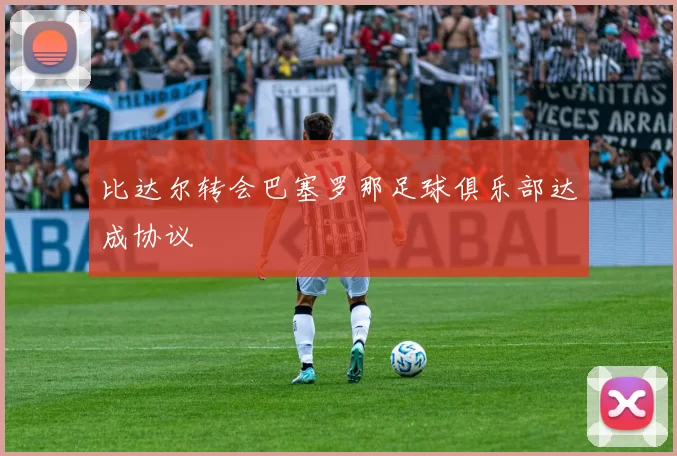 比达尔转会巴塞罗那足球俱乐部达成协议
