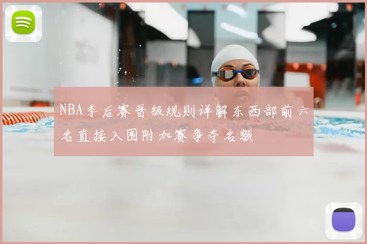 NBA季后赛晋级规则详解东西部前六名直接入围附加赛争夺名额