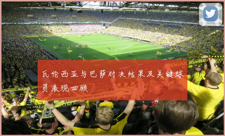 瓦伦西亚与巴萨对决结果及关键球员表现回顾