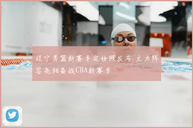 辽宁男篮新赛季定妆照发布 主力阵容亮相备战CBA新赛季