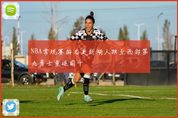 NBA常规赛排名更新湖人跌至西部第九勇士重返前十